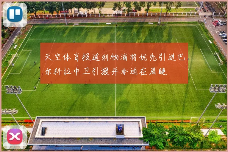 天空体育报道利物浦将优先引进巴尔科拉中卫引援并非迫在眉睫